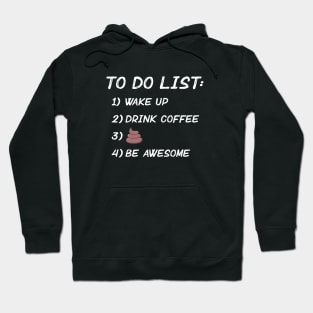 Wake Up. Drink Coffee. Poop. Be Awesome. Hoodie